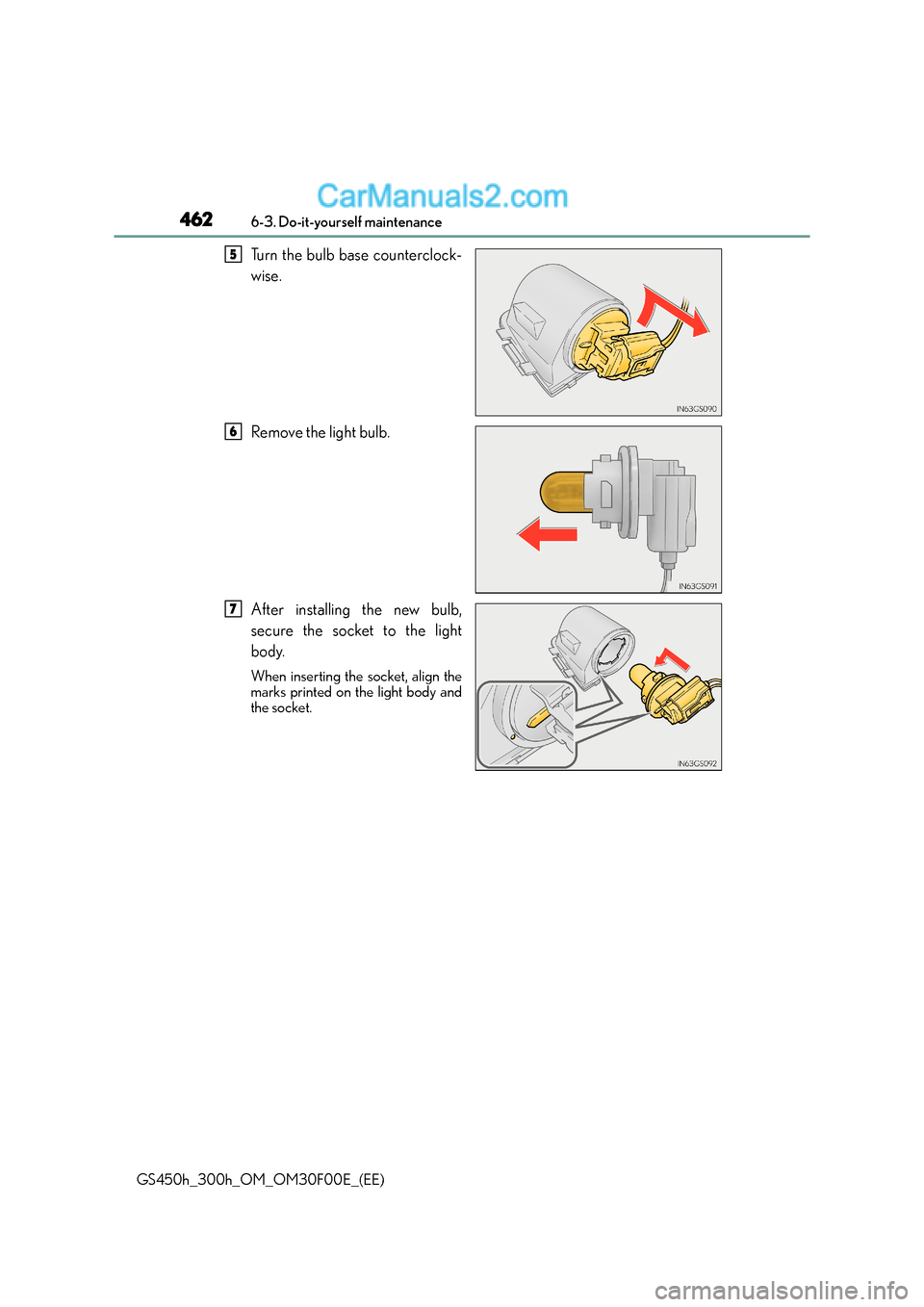 Lexus GS300h 2015  Owners Manual 4626-3. Do-it-yourself maintenance
GS450h_300h_OM_OM30F00E_(EE)
Turn the bulb base counterclock-
wise.
Remove the light bulb.
After installing the new bulb,
secure the socket to the light
body.
When i