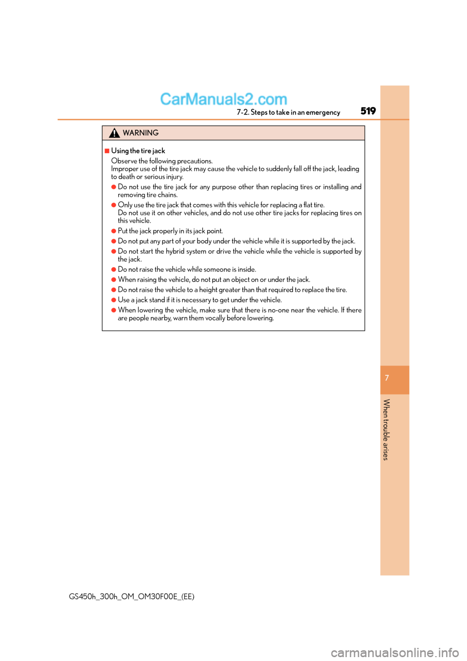 Lexus GS300h 2015  Owners Manual 5197-2. Steps to take in an emergency
7
When trouble arises
GS450h_300h_OM_OM30F00E_(EE)
WA R N I N G
■Using the tire jack
Observe the following precautions.
Improper use of the tire jack may cause 