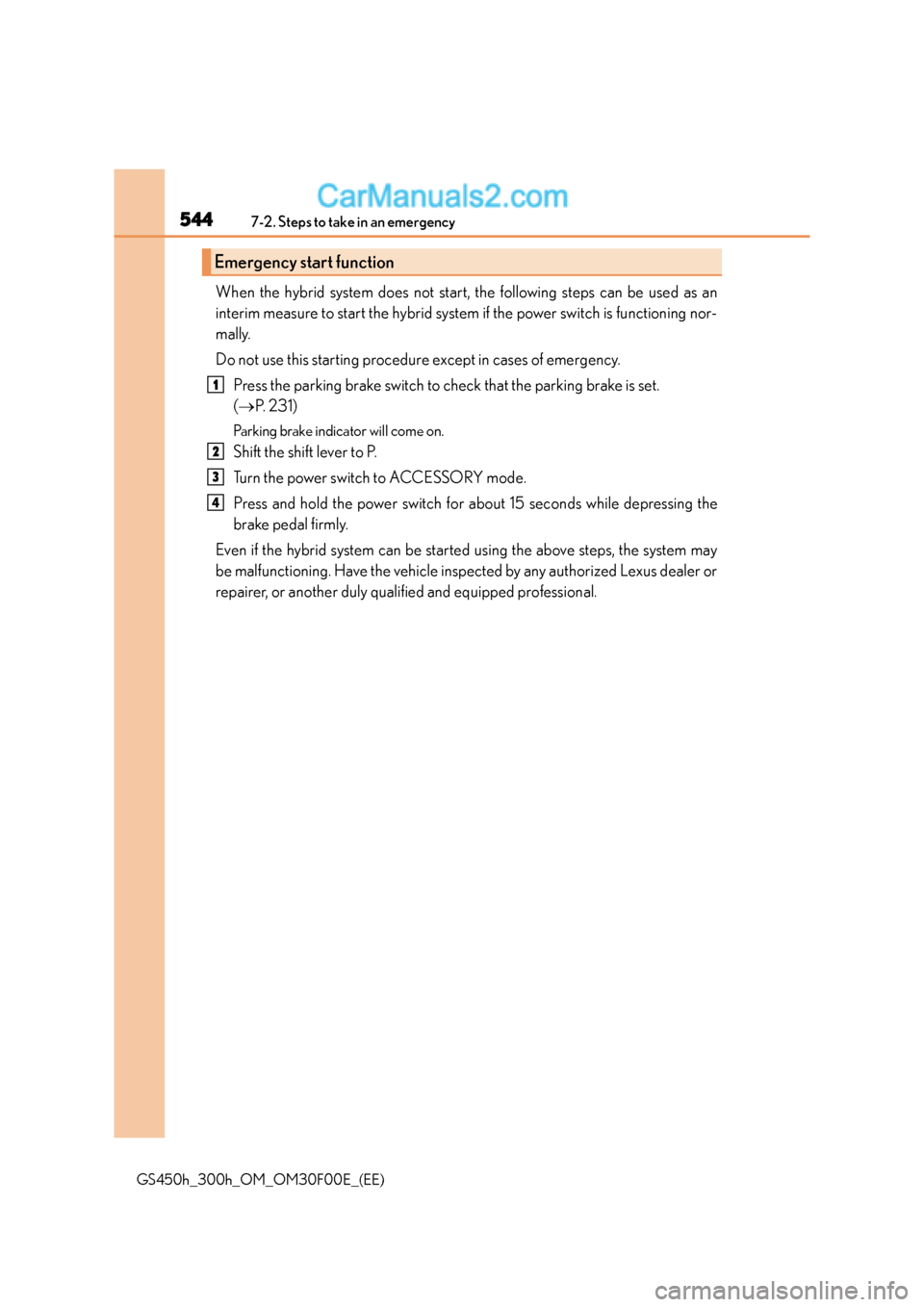 Lexus GS300h 2015  Owners Manual 5447-2. Steps to take in an emergency
GS450h_300h_OM_OM30F00E_(EE)
When the hybrid system does not start, the following steps can be used as an
interim measure to start the hybrid system if the power 