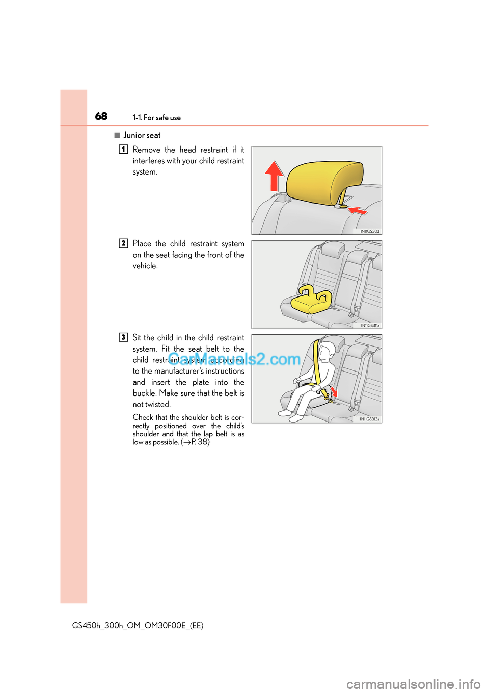Lexus GS300h 2015  Owners Manual 681-1. For safe use
GS450h_300h_OM_OM30F00E_(EE)
■Junior seatRemove the head restraint if it
interferes with your child restraint
system.
Place the child restraint system
on the seat facing the fron