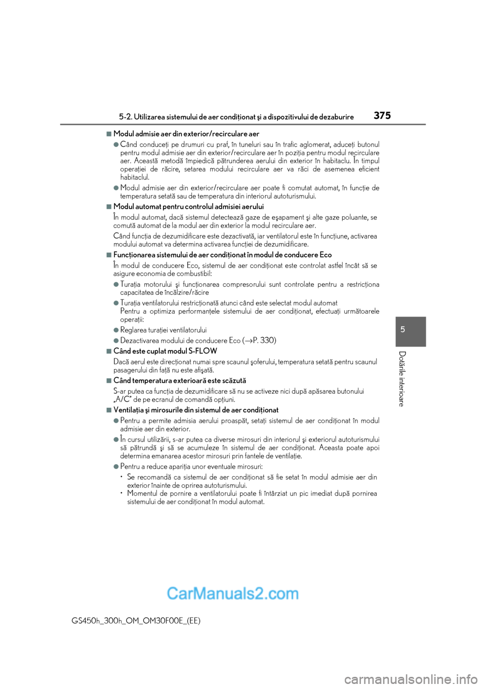 Lexus GS300h 2015  Manualul de utilizare (in Romanian) 3755-2. Utilizarea sistemului de aer condiþionat ºi a dispozitivului de dezaburire
5
Dotãrile interioare
GS450h_300h_OM_OM30F00E_(EE)
■Modul admisie aer din exterior/recirculare aer
●Când cond