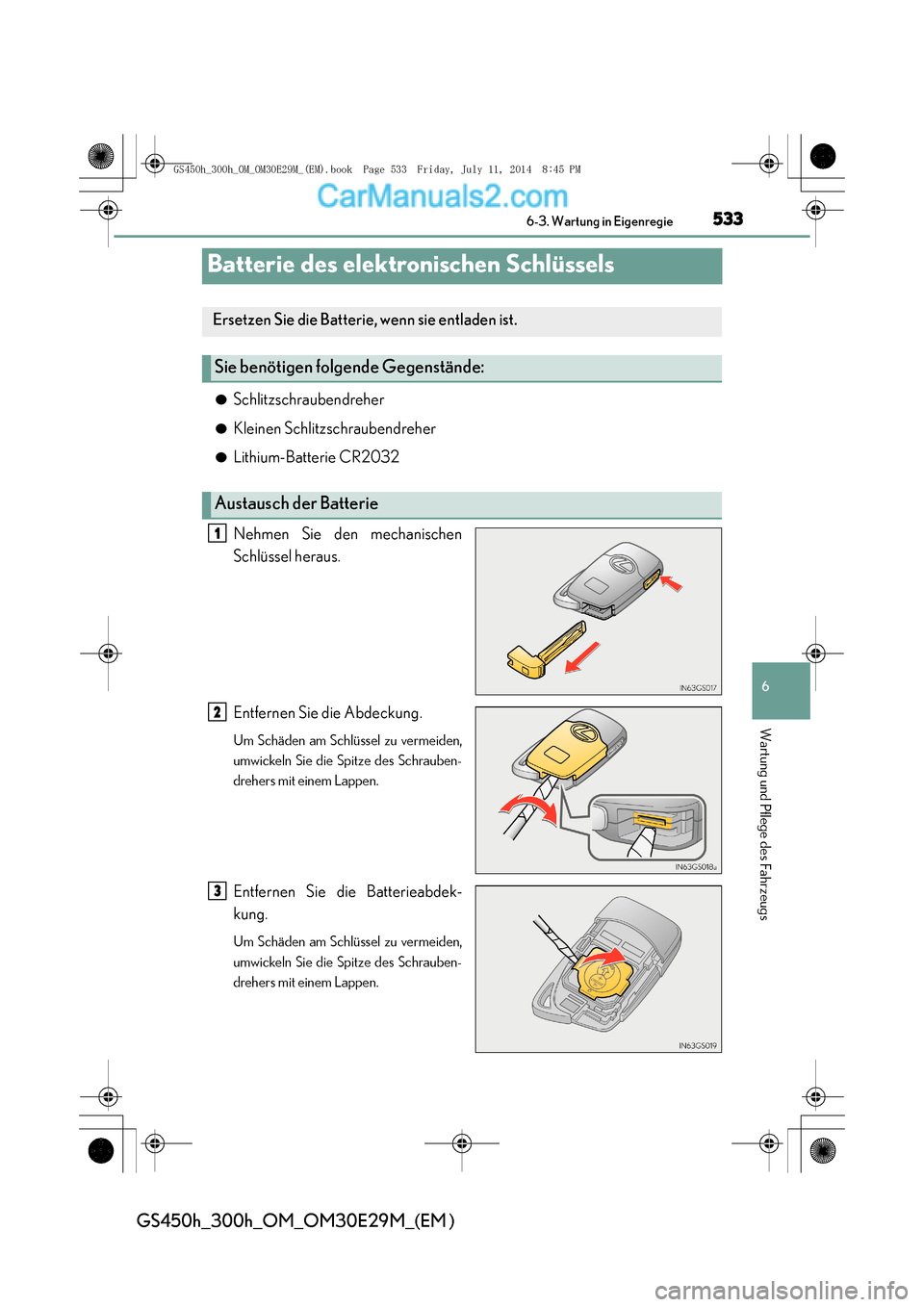 Lexus GS300h 2014  Betriebsanleitung (in German) 533
6
 6-3. Wartung in Eigenregie
Wartung und Pflege des Fahrzeugs
GS450h_300h_OM_OM30E29M_(EM )
Batterie des elektronischen Schlüssels
●Schlitzschraubendreher
●Kleinen Schlitzschraubendreher
●