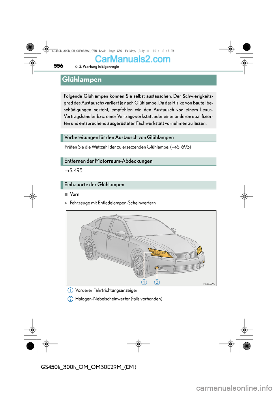 Lexus GS300h 2014  Betriebsanleitung (in German) 5566-3. Wartung in Eigenregie
GS450h_300h_OM_OM30E29M_(EM )
Glühlampen
Prüfen Sie die Wattzahl der zu ersetzenden Glühlampe. (→S. 693)
→ S. 495
■Vo r n
�XFahrzeuge mit Entladelampen-Scheinwer