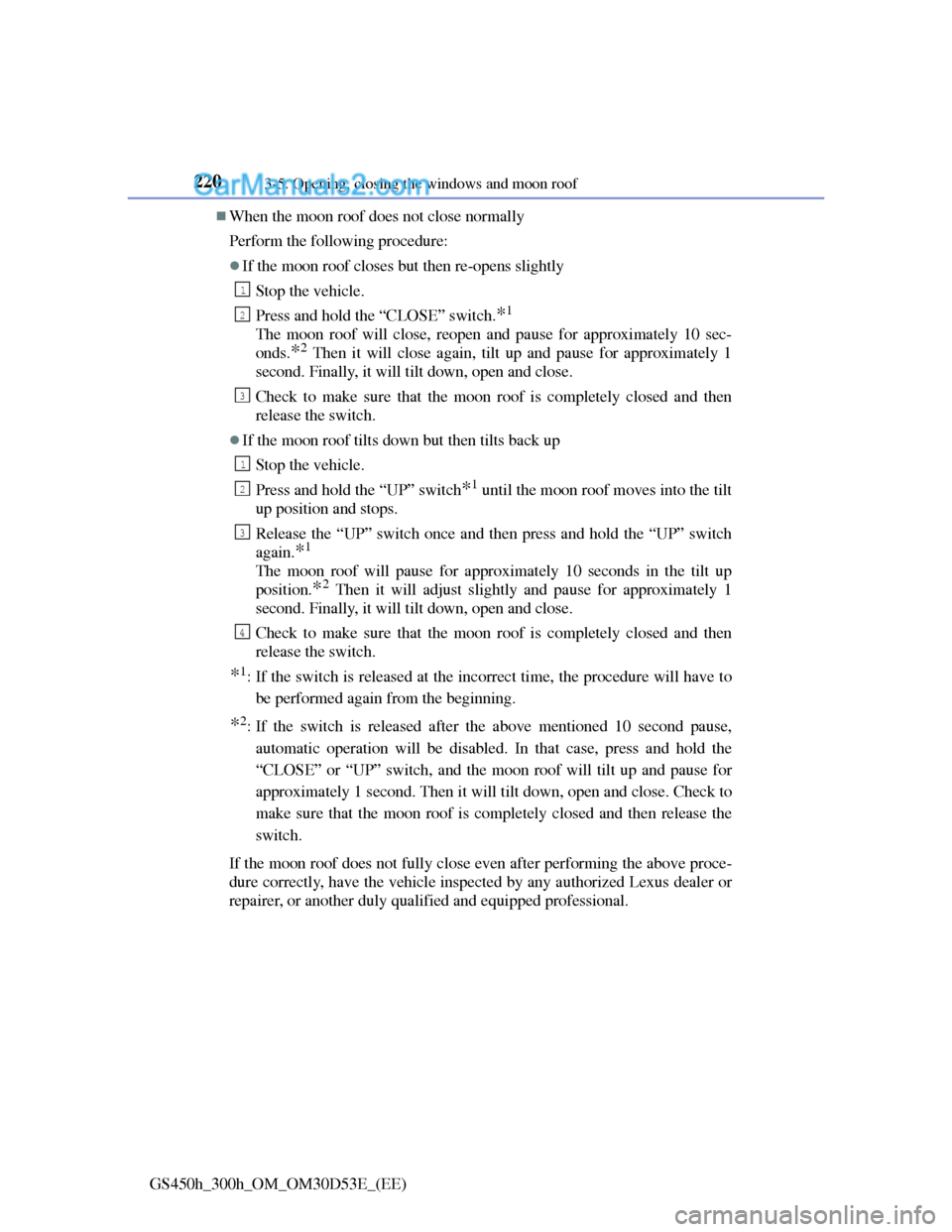 Lexus GS300h 2013 Owners Manual 2203-5. Opening, closing the windows and moon roof
GS450h_300h_OM_OM30D53E_(EE)
When the moon roof does not close normally
Perform the following procedure:
If the moon roof closes but then re-op Lexus GS300h 2013 Owners Manual 2203-5. Opening, closing the windows and moon roof
GS450h_300h_OM_OM30D53E_(EE)
When the moon roof does not close normally
Perform the following procedure:
If the moon roof closes but then re-op