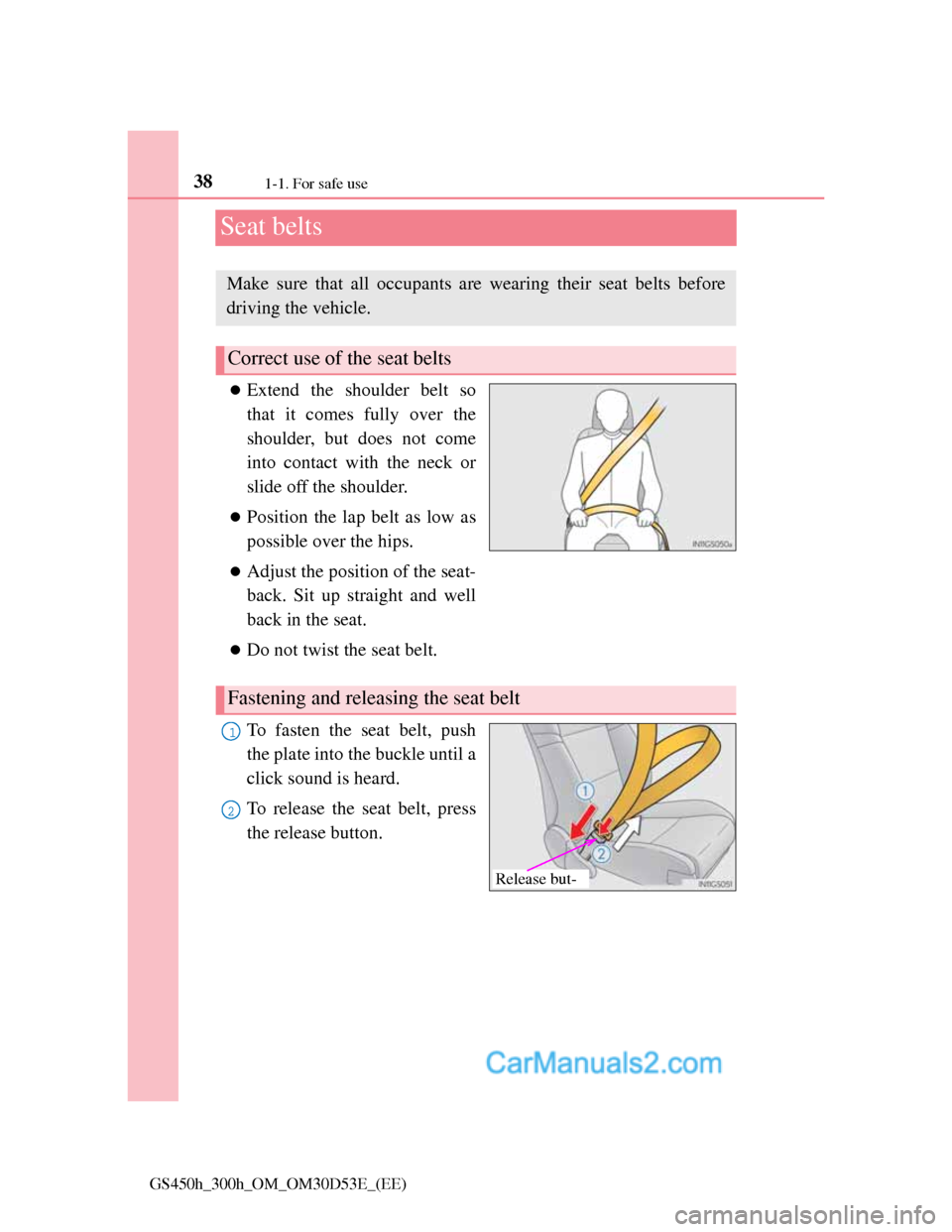 Lexus GS300h 2013  Owners Manual 381-1. For safe use
GS450h_300h_OM_OM30D53E_(EE)
Seat belts
Extend the shoulder belt so
that it comes fully over the
shoulder, but does not come
into contact with the neck or
slide off the shoulder
