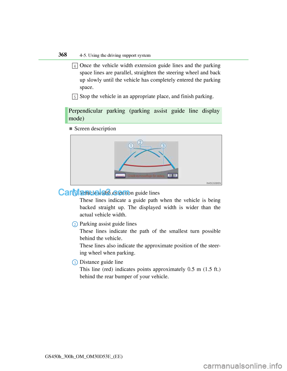 Lexus GS300h 2013  Owners Manual 3684-5. Using the driving support system
GS450h_300h_OM_OM30D53E_(EE)
Once the vehicle width extension guide lines and the parking
space lines are parallel, straighten the steering wheel and back
up s