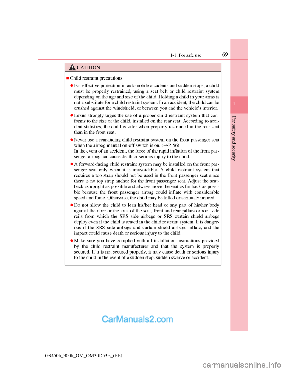 Lexus GS300h 2013 Owners Manual 691-1. For safe use
1
For safety and security
GS450h_300h_OM_OM30D53E_(EE)
CAUTION
Child restraint precautions
For effective protection in automobile accidents and sudden stops, a child
must be Lexus GS300h 2013 Owners Manual 691-1. For safe use
1
For safety and security
GS450h_300h_OM_OM30D53E_(EE)
CAUTION
Child restraint precautions
For effective protection in automobile accidents and sudden stops, a child
must be
