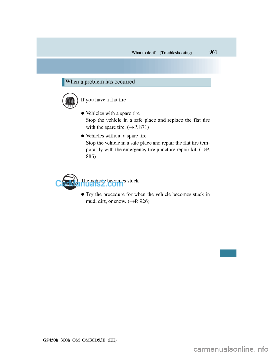 Lexus GS300h 2013  Owners Manual 961What to do if... (Troubleshooting)
GS450h_300h_OM_OM30D53E_(EE)
Vehicles with a spare tire
Stop the vehicle in a safe place and replace the flat tire
with the spare tire. (P. 871)
Vehicles