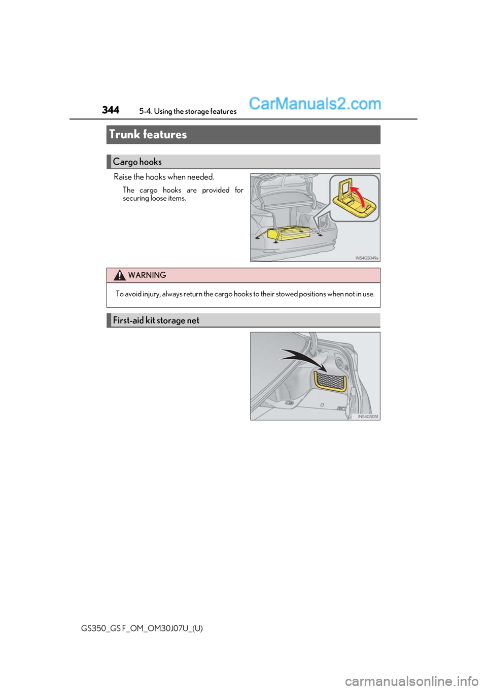 Lexus GS350 2020  Owners Manual 344
GS350_GS F_OM_OM30J07U_(U)5-4. Using the storage features
Trunk features
Raise the hooks when needed.
The cargo hooks are provided for
securing loose items.
Cargo hooks
WARNING
To avoid injury, al