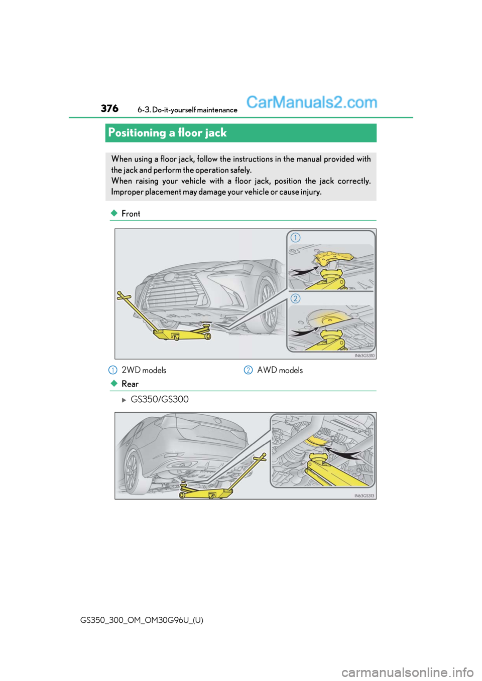 Lexus GS350 2019  Owners Manual 376
GS350_300_OM_OM30G96U_(U)6-3. Do-it-yourself maintenance
Positioning a floor jack
◆Front
◆Rear
GS350/GS300
When using a floor jack, follow the inst
ructions in the manual provided with
the 