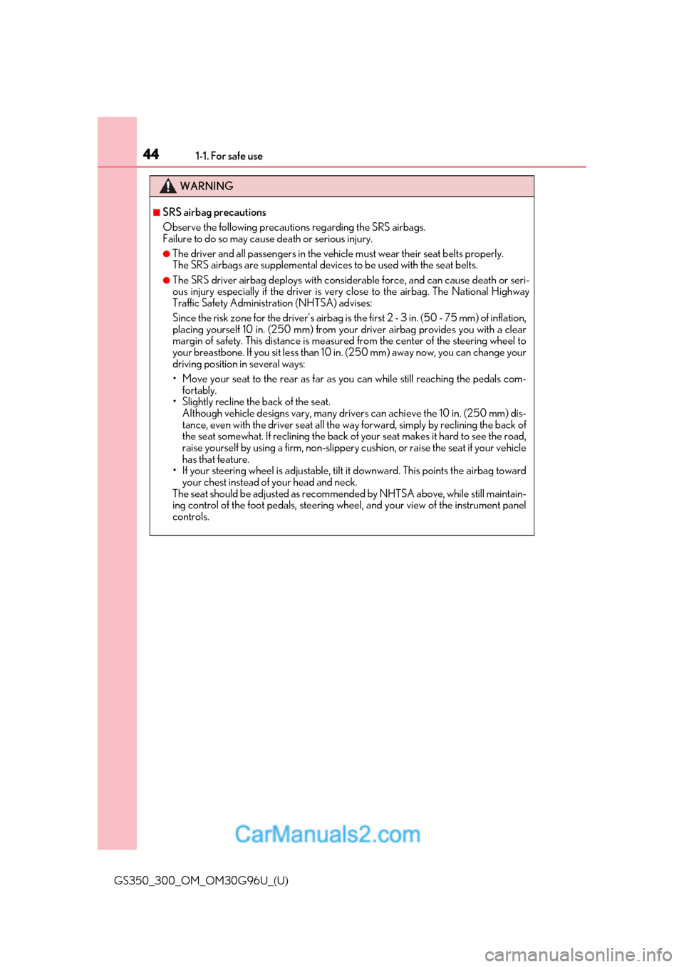 Lexus GS350 2019  Owners Manual 441-1. For safe use
GS350_300_OM_OM30G96U_(U)
WARNING
■SRS airbag precautions
Observe the following precautions regarding the SRS airbags. 
Failure to do so may cause death or serious injury.
●The