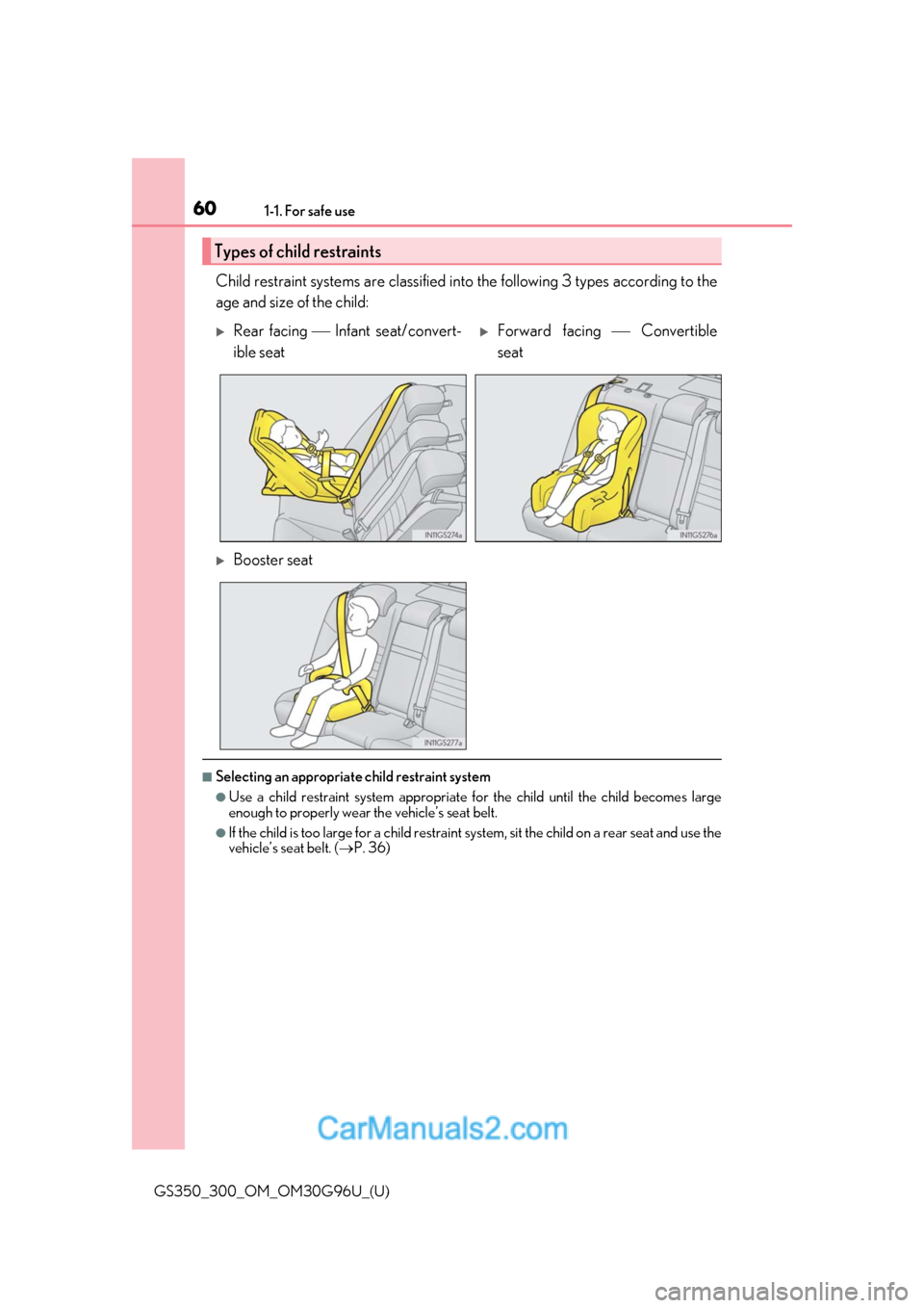 Lexus GS350 2019  Owners Manual 601-1. For safe use
GS350_300_OM_OM30G96U_(U)
Child restraint systems are classified into the following 3 types according to the
age and size of the child:
■Selecting an appropriate child restraint 