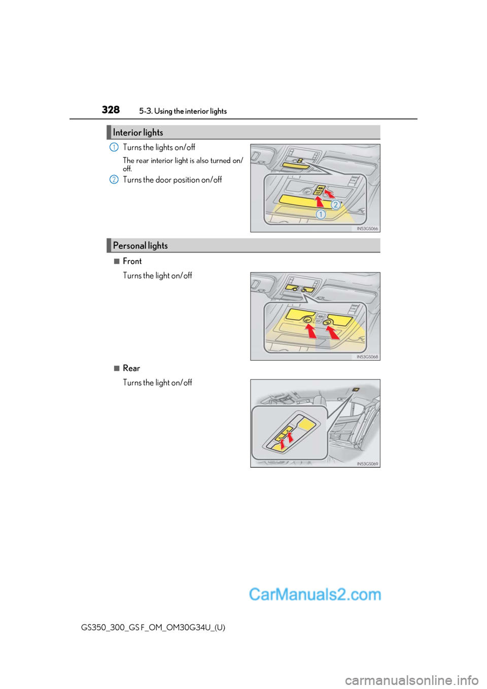 Lexus GS350 2018  Owners Manual 328
GS350_300_GS F_OM_OM30G34U_(U)5-3. Using the 
interior lights
Turns the lights on/off
The rear interior light is also turned on/
off.
Turns the door position on/off
■Front
Turns the light on/off