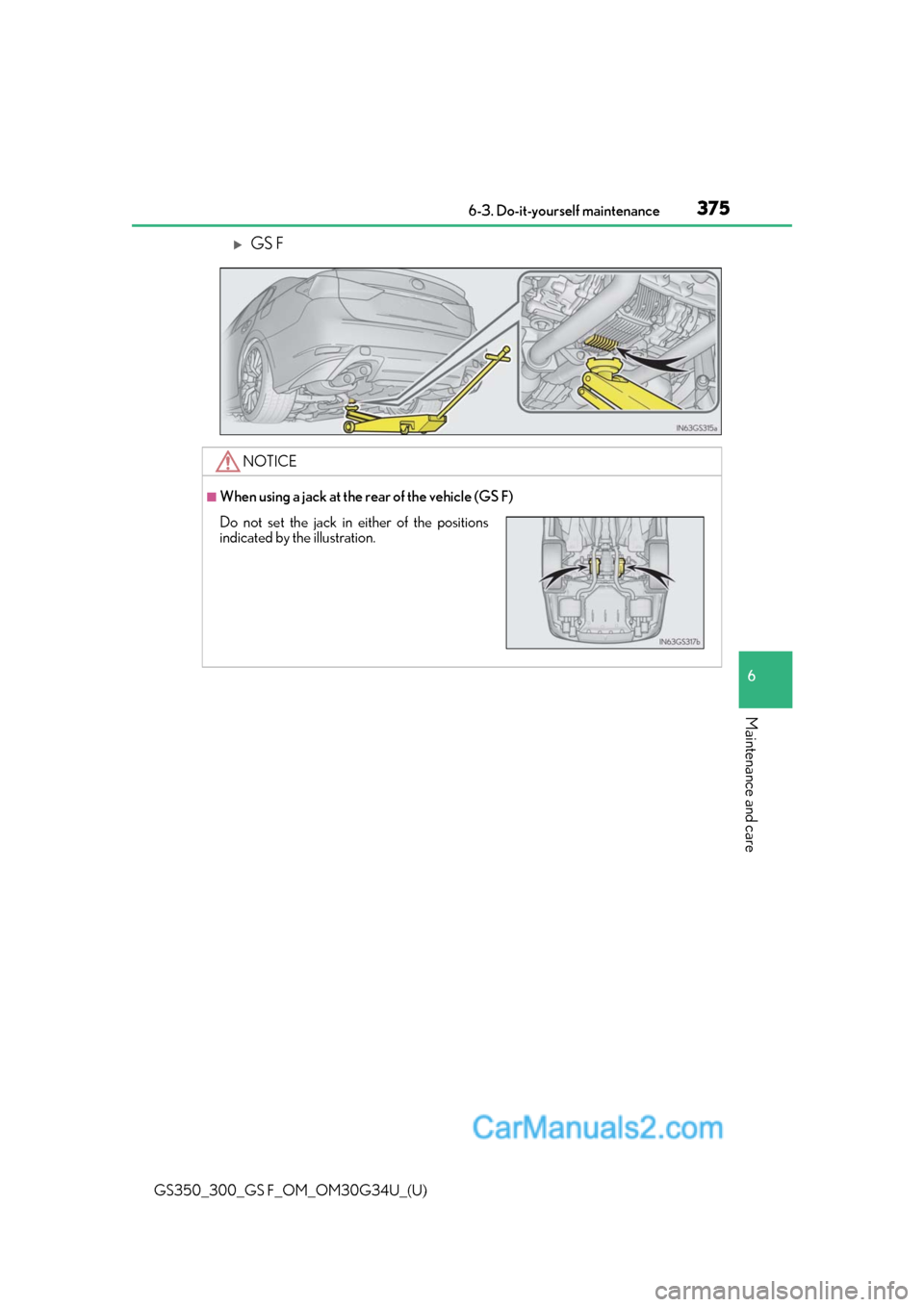Lexus GS350 2018  Owners Manual GS350_300_GS F_OM_OM30G34U_(U)
3756-3. Do-it-yourself maintenance
6
Maintenance and care
GS F
NOTICE
■When using a jack at the rear of the vehicle (GS F)
Do not set the jack in either of the posi