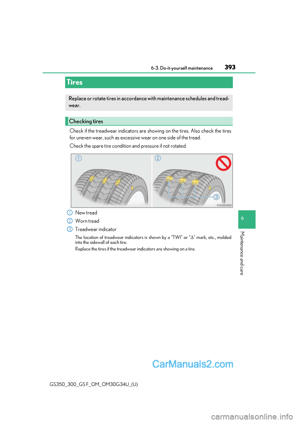 Lexus GS350 2018  Owners Manual 393
GS350_300_GS F_OM_OM30G34U_(U)6-3. Do-it-yourself maintenance
6
Maintenance and care
Tires
Check if the treadwear indicators are showing on the tires. Also check the tires
for uneven wear, such as
