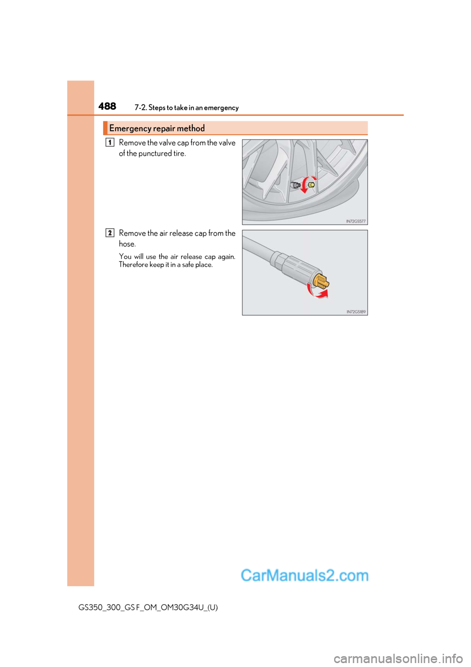 Lexus GS350 2018  Owners Manual 4887-2. Steps to take in an emergency
GS350_300_GS F_OM_OM30G34U_(U)
Remove the valve cap from the valve
of the punctured tire.
Remove the air release cap from the
hose.
You will use the air release c