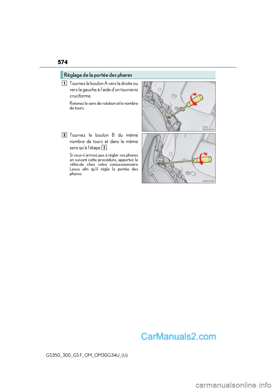 Lexus GS350 2018  Owners Manual 574
GS350_300_GS F_OM_OM30G34U_(U)
Tournez le boulon A vers la droite ou
vers la gauche à l’aide d’un tournevis
cruciforme.
Retenez le sens de rotation et le nombre
de tours.
Tournez le boulon B 