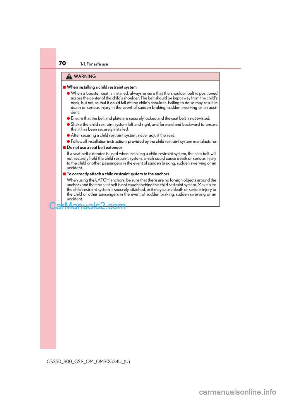 Lexus GS350 2018 Owners Manual 701-1. For safe use
GS350_300_GS F_OM_OM30G34U_(U)
WARNING
■When installing a child restraint system
●When a booster seat is installed, always ensure that the shoulder belt is positioned
across th Lexus GS350 2018 Owners Manual 701-1. For safe use
GS350_300_GS F_OM_OM30G34U_(U)
WARNING
■When installing a child restraint system
●When a booster seat is installed, always ensure that the shoulder belt is positioned
across th