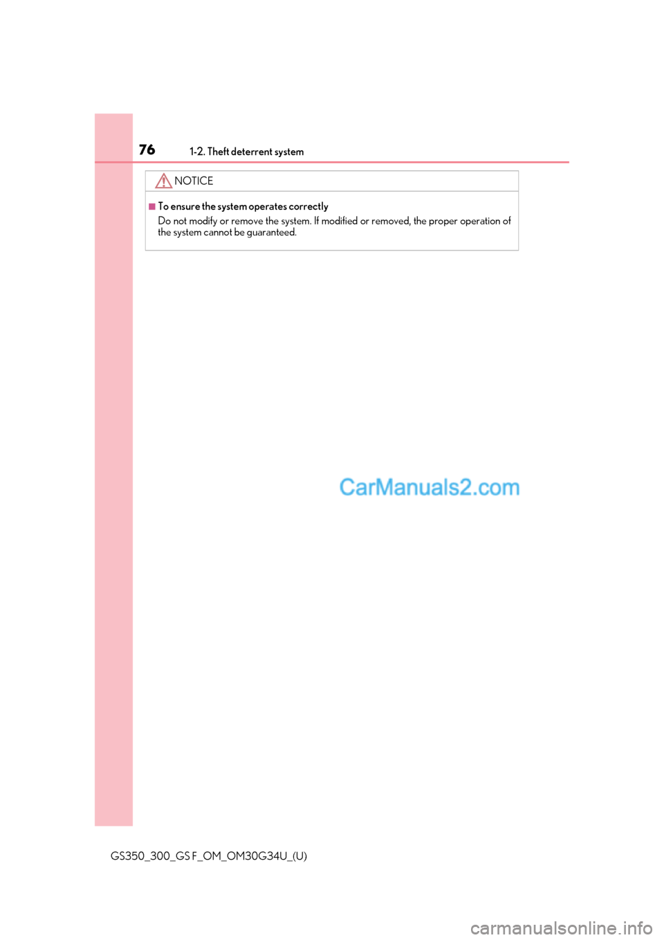 Lexus GS350 2018  Owners Manual 761-2. Theft deterrent system
GS350_300_GS F_OM_OM30G34U_(U)
NOTICE
■To ensure the system operates correctly
Do not modify or remove the system. If modified or removed, the proper operation of
the s