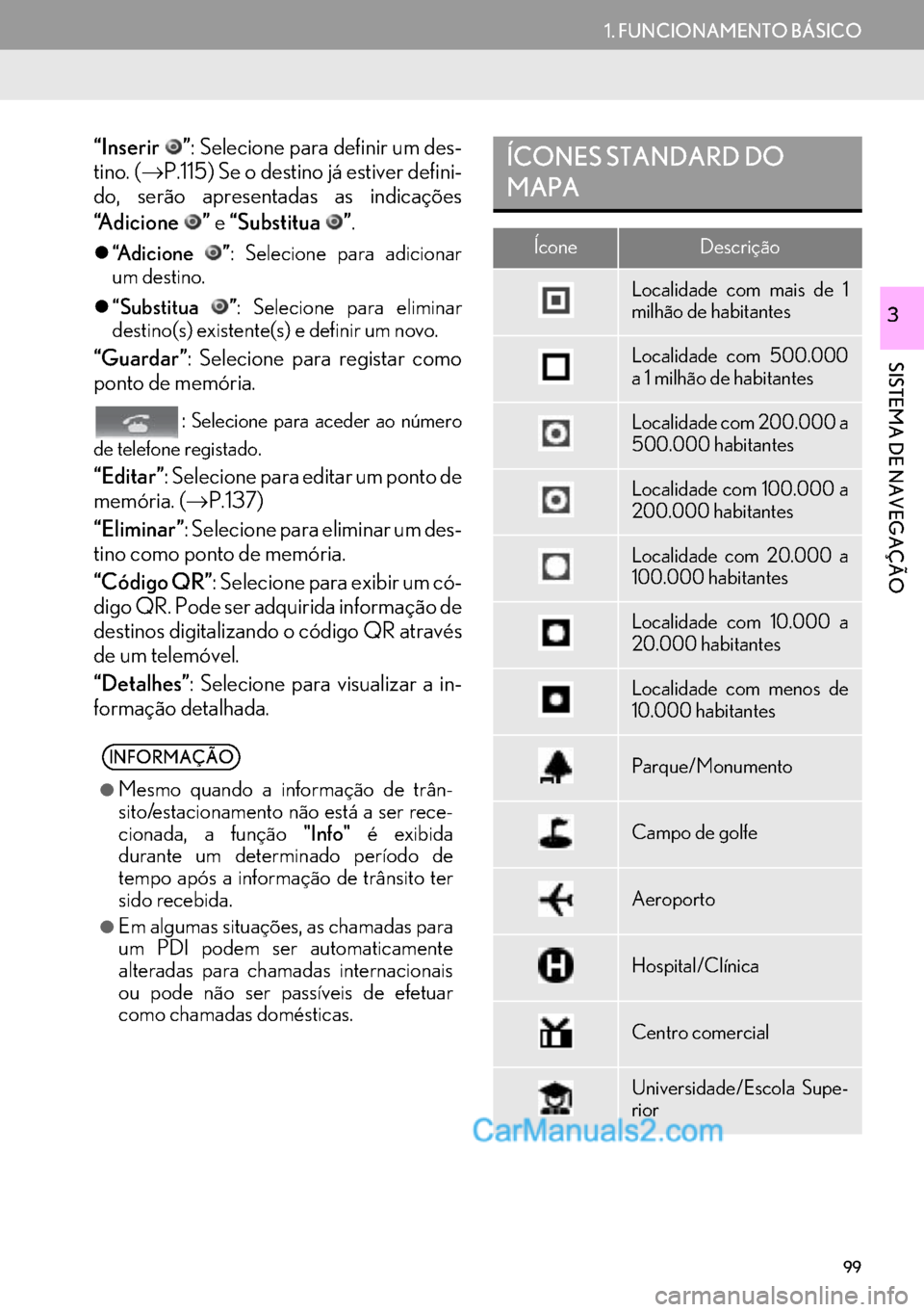 Lexus GS350 2017 Manual de navegação (in Portuguese) 99
1. FUNCIONAMENTO BÁSICO
SISTEMA DE NAVEGAÇÃO
3
“Inserir ”: Selecione para definir um des-
tino. (→P.115) Se o destino já estiver defini-
do, serão apresentadas as indicações
“A d i c Lexus GS350 2017 Manual de navegação (in Portuguese) 99
1. FUNCIONAMENTO BÁSICO
SISTEMA DE NAVEGAÇÃO
3
“Inserir ”: Selecione para definir um des-
tino. (→P.115) Se o destino já estiver defini-
do, serão apresentadas as indicações
“A d i c