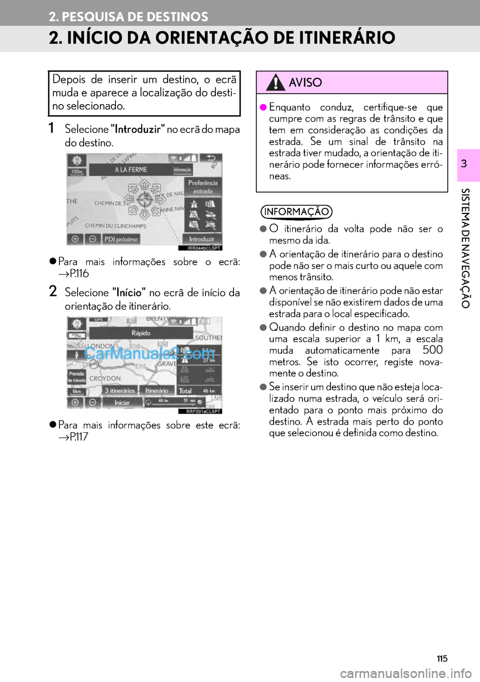 Lexus GS350 2017  Manual de navegação (in Portuguese) 115
2. PESQUISA DE DESTINOS
SISTEMA DE NAVEGAÇÃO
3
2. INÍCIO DA ORIENTAÇÃO DE ITINERÁRIO
1Selecione"Introduzir" no ecrã do mapa
do destino.
�zPara mais informações sobre o ecrã:
→P.1 1 6
2