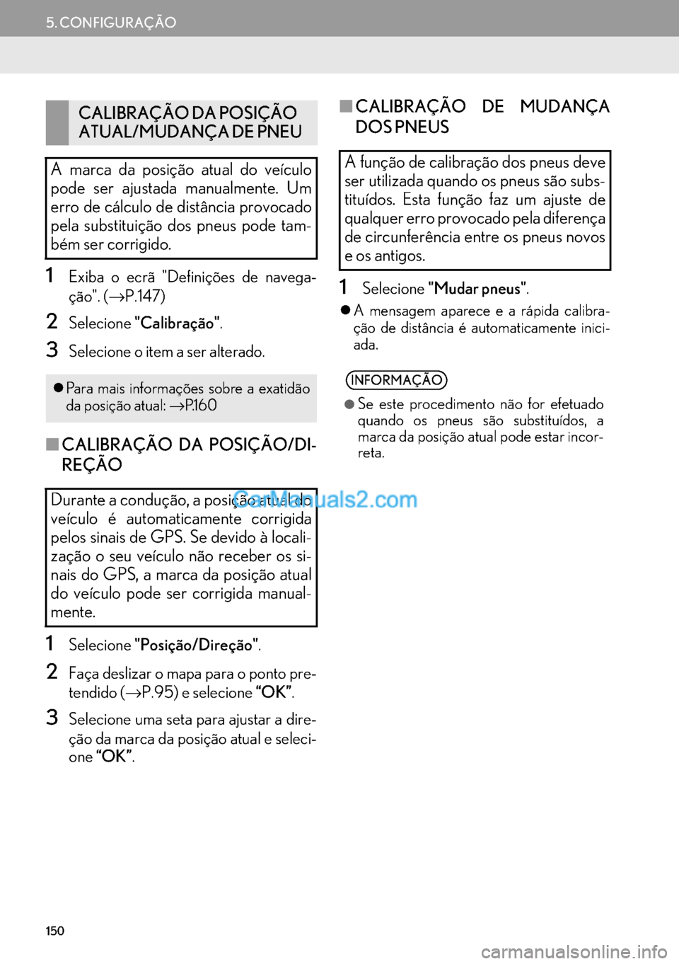 Lexus GS350 2017  Manual de navegação (in Portuguese) 150
5. CONFIGURAÇÃO
1Exiba o ecrã "Definições de navega-
ção". (→P.147)
2Selecione"Calibração".
3Selecione o item a ser alterado.
■CALIBRAÇÃO DA POSIÇÃO/DI-
REÇÃO
1Selecione"Posiç
