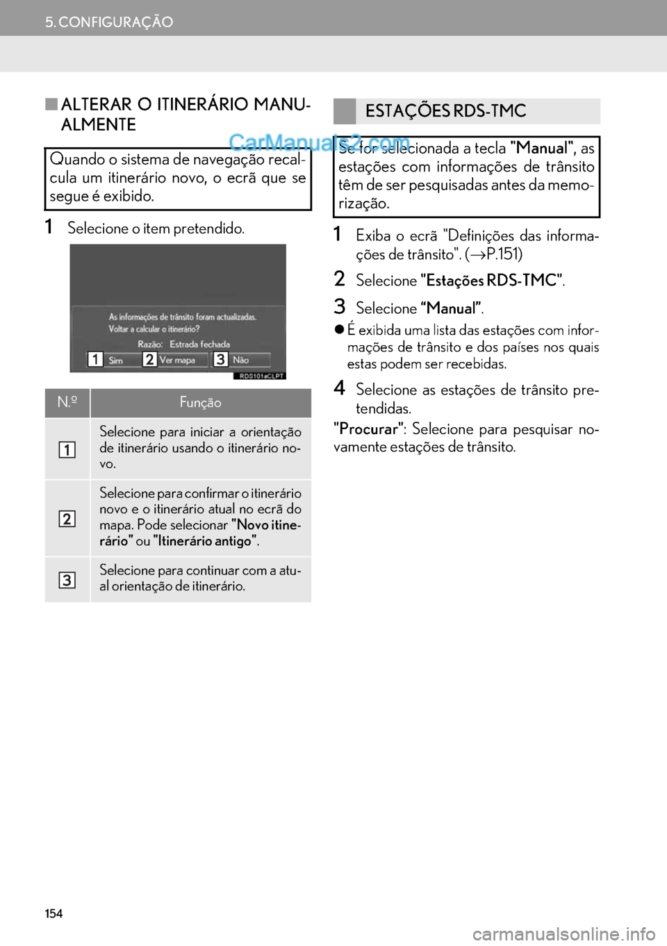 Lexus GS350 2017  Manual de navegação (in Portuguese) 154
5. CONFIGURAÇÃO
■ALTERAR O ITINERÁRIO MANU-
ALMENTE
1Selecione o item pretendido.1Exiba o ecrã "Definições das informa-
ções de trânsito". (→P.151)
2Selecione"Estações RDS-TMC".
3Se