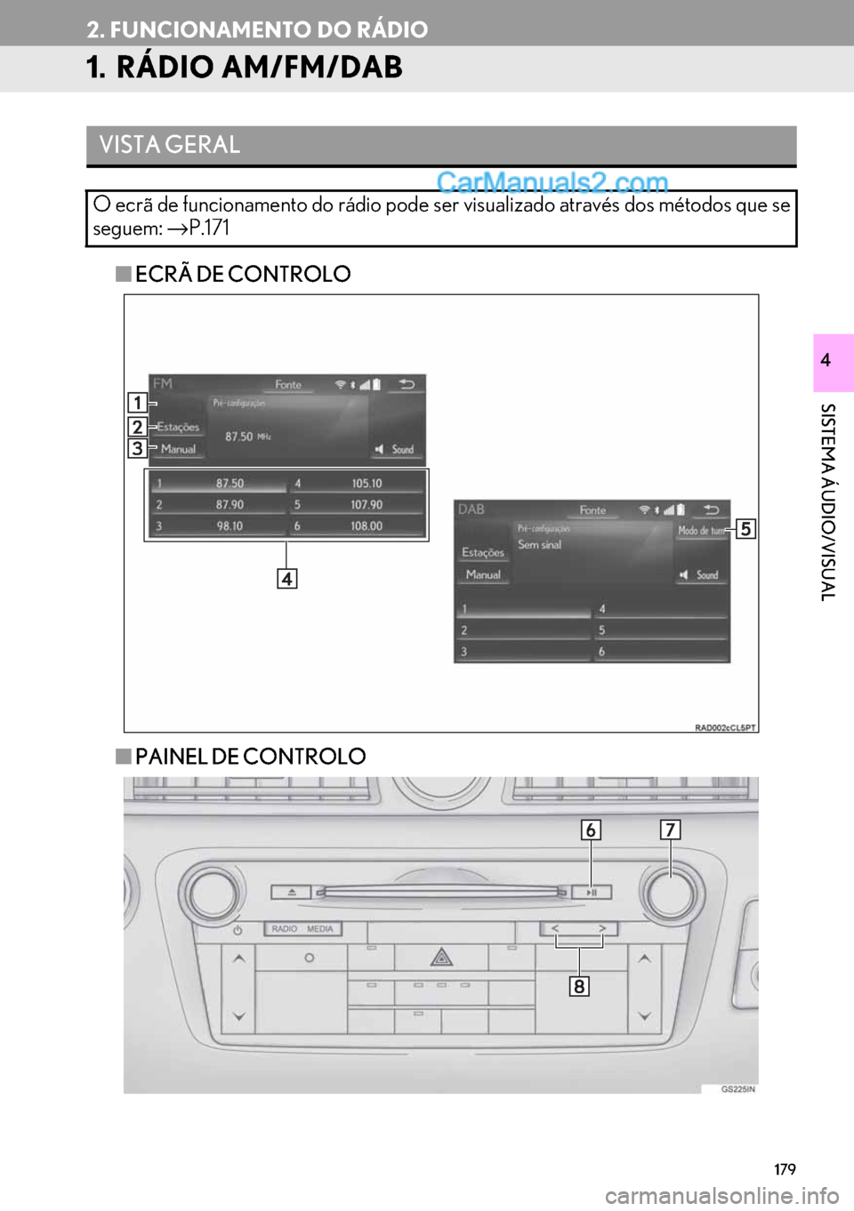 Lexus GS350 2017  Manual de navegação (in Portuguese) 179
SISTEMA ÁUDIO/VISUAL
4
2. FUNCIONAMENTO DO RÁDIO
1. RÁDIO AM/FM/DAB
■ECRÃ DE CONTROLO
■PAINEL DE CONTROLO
VISTA GERAL
O ecrã de funcionamento do rádio pode ser visualizado através dos m