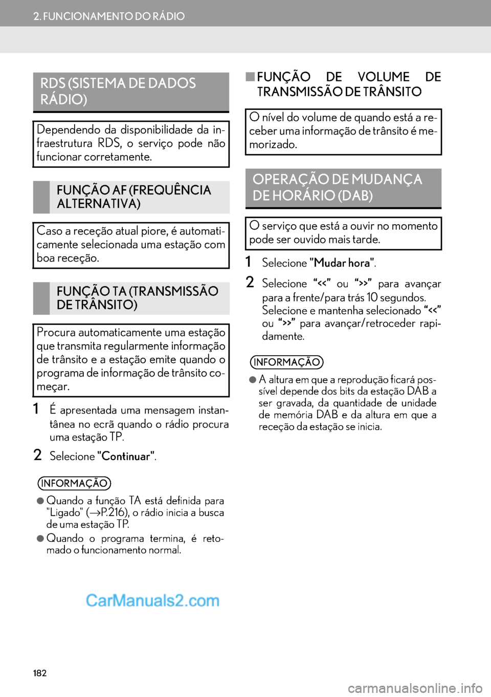 Lexus GS350 2017  Manual de navegação (in Portuguese) 182
2. FUNCIONAMENTO DO RÁDIO
1É apresentada uma mensagem instan-
tânea no ecrã quando o rádio procura
uma estação TP.
2Selecione"Continuar".
■FUNÇÃO DE VOLUME DE
TRANSMISSÃO DE TRÂNSITO
