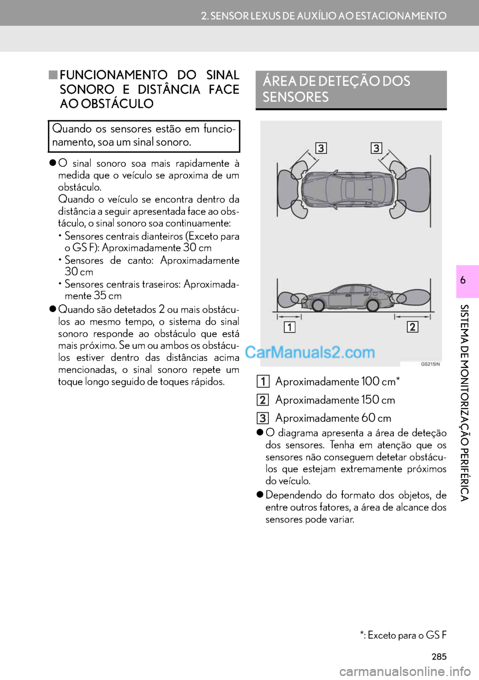 Lexus GS350 2017  Manual de navegação (in Portuguese) 285
2. SENSOR LEXUS DE AUXÍLIO AO ESTACIONAMENTO
SISTEMA DE MONITORIZAÇÃO PERIFÉRICA
6
■FUNCIONAMENTO DO SINAL
SONORO E DISTÂNCIA FACE
AO OBSTÁCULO
�zO sinal sonoro soa mais rapidamente à
med