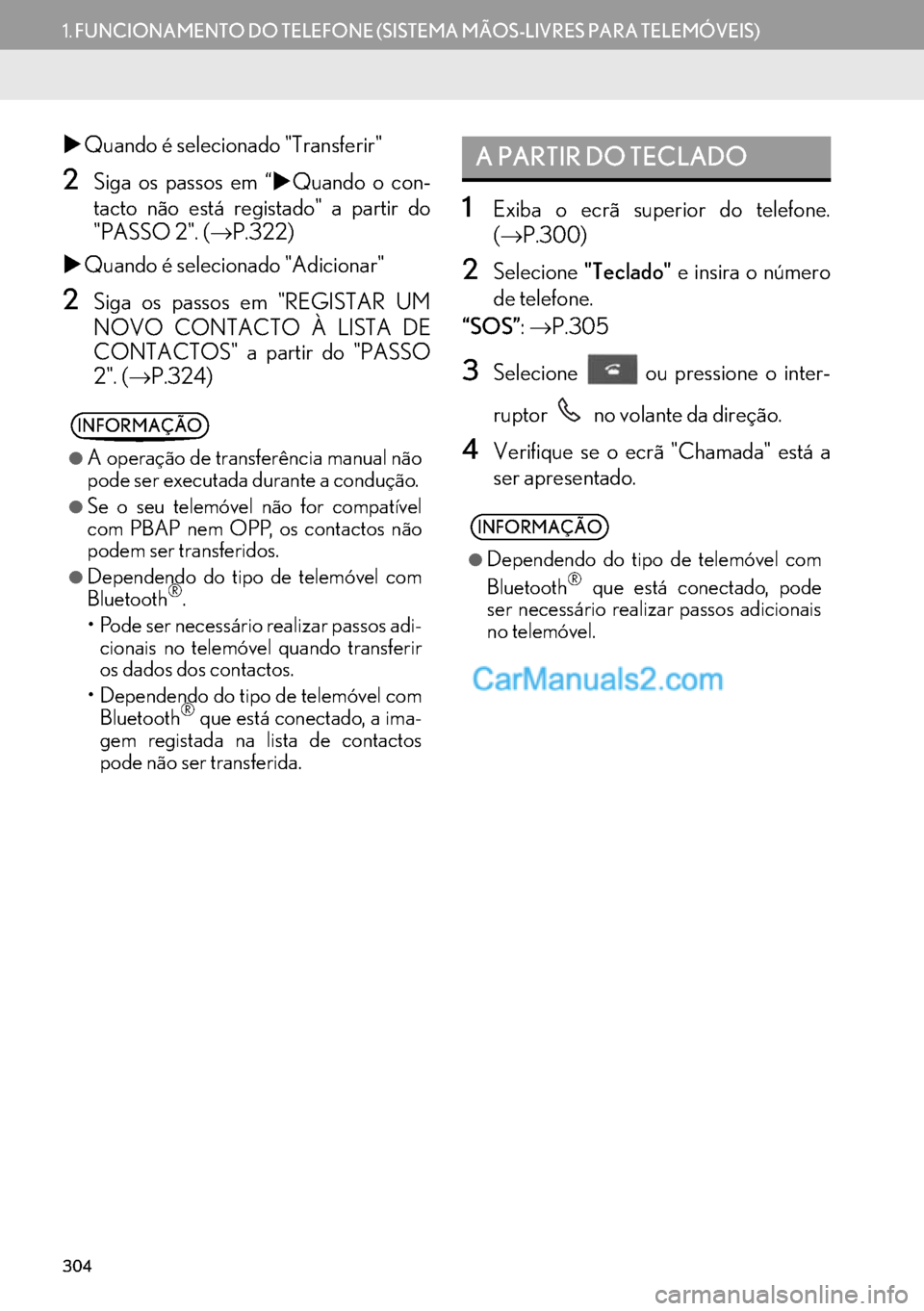Lexus GS350 2017  Manual de navegação (in Portuguese) 304
1.FUNCIONAMENTO DO TELEFONE (SISTEMA MÃOS-LIVRES PARA TELEMÓVEIS)
�XQuando é selecionado "Transferir"
2Siga os passos em “�XQuando o con-
tacto não está registado" a partir do
"PASSO 2". (