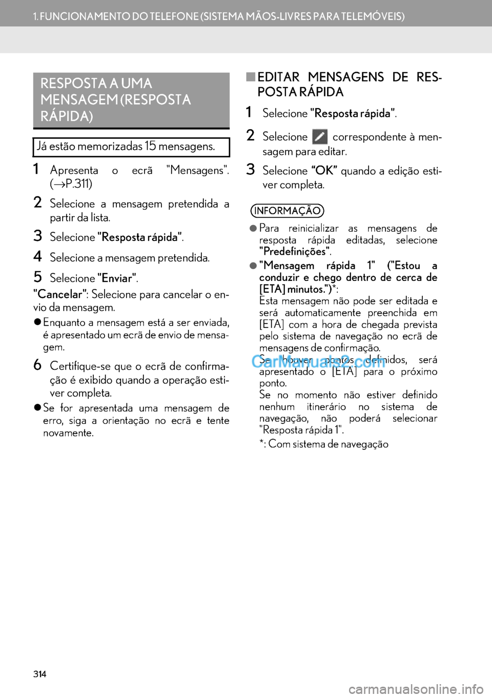 Lexus GS350 2017 Manual de navegação (in Portuguese) 314
1.FUNCIONAMENTO DO TELEFONE (SISTEMA MÃOS-LIVRES PARA TELEMÓVEIS)
1Apresenta o ecrã "Mensagens".
(→P.311)
2Selecione a mensagem pretendida a
partir da lista.
3Selecione"Resposta rápida".
4Se Lexus GS350 2017 Manual de navegação (in Portuguese) 314
1.FUNCIONAMENTO DO TELEFONE (SISTEMA MÃOS-LIVRES PARA TELEMÓVEIS)
1Apresenta o ecrã "Mensagens".
(→P.311)
2Selecione a mensagem pretendida a
partir da lista.
3Selecione"Resposta rápida".
4Se