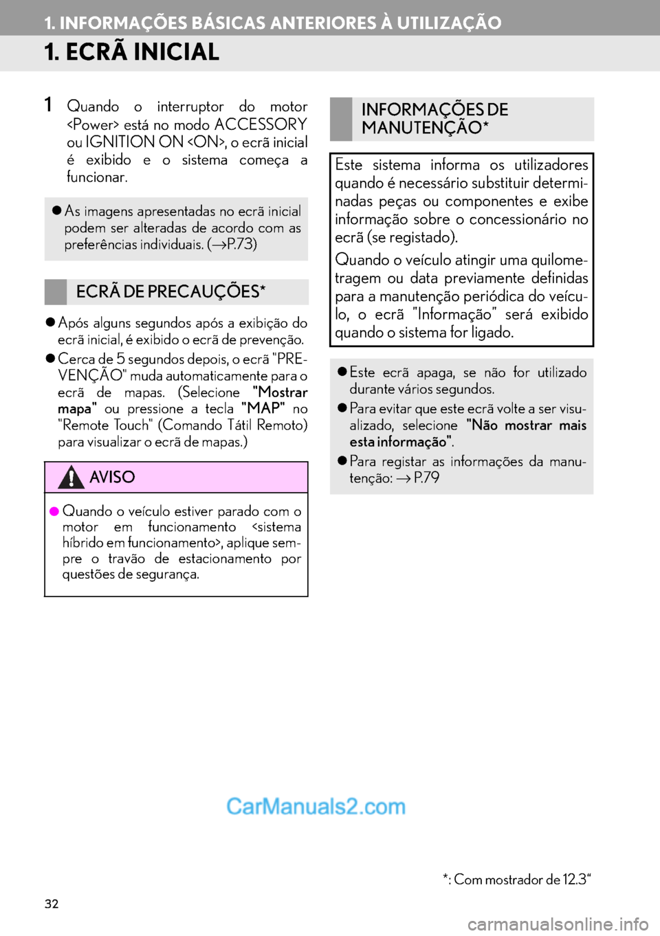Lexus GS350 2017 Manual de navegação (in Portuguese) 32
1. INFORMAÇÕES BÁSICAS ANTERIORES À UTILIZAÇÃO
1. ECRÃ INICIAL
1Quando o interruptor do motor
<Power> está no modo ACCESSORY
ou IGNITION ON <ON>, o ecrã inicial
é exibido e o sistema com Lexus GS350 2017 Manual de navegação (in Portuguese) 32
1. INFORMAÇÕES BÁSICAS ANTERIORES À UTILIZAÇÃO
1. ECRÃ INICIAL
1Quando o interruptor do motor
<Power> está no modo ACCESSORY
ou IGNITION ON <ON>, o ecrã inicial
é exibido e o sistema com