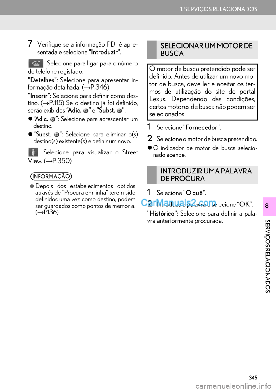 Lexus GS350 2017 Manual de navegação (in Portuguese) 345
1. SERVIÇOS RELACIONADOS
SERVIÇOS RELACIONADOS
8
7Verifique se a informação PDI é apre-
sentada e selecione "Introduzir".
: Selecione para ligar para o número
de telefone registado.
"Detalhe Lexus GS350 2017 Manual de navegação (in Portuguese) 345
1. SERVIÇOS RELACIONADOS
SERVIÇOS RELACIONADOS
8
7Verifique se a informação PDI é apre-
sentada e selecione "Introduzir".
: Selecione para ligar para o número
de telefone registado.
"Detalhe