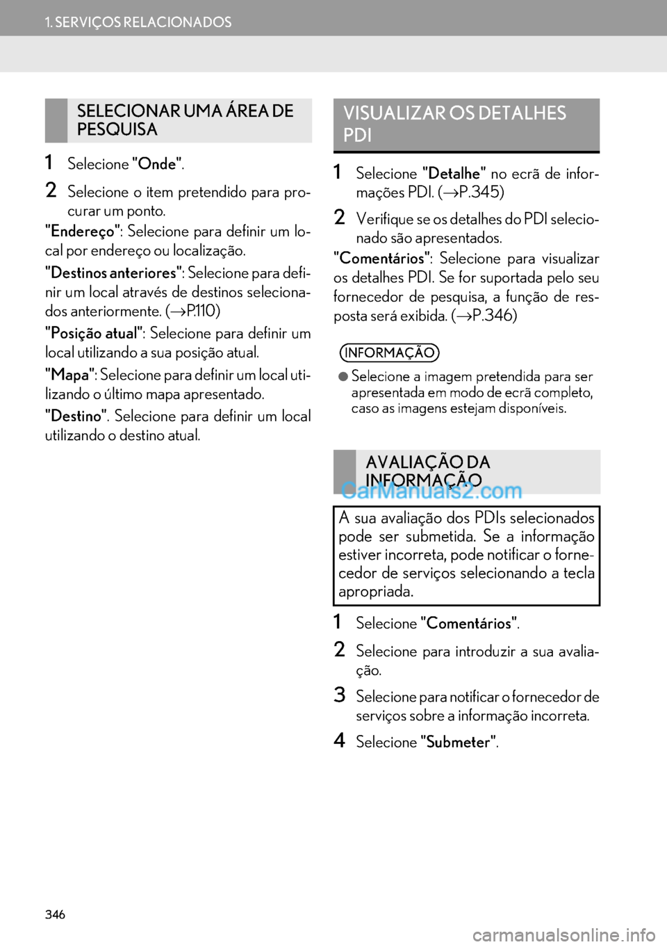 Lexus GS350 2017 Manual de navegação (in Portuguese) 346
1. SERVIÇOS RELACIONADOS
1Selecione"Onde".
2Selecione o item pretendido para pro-
curar um ponto.
"Endereço": Selecione para definir um lo-
cal por endereço ou localização.
"Destinos anterior Lexus GS350 2017 Manual de navegação (in Portuguese) 346
1. SERVIÇOS RELACIONADOS
1Selecione"Onde".
2Selecione o item pretendido para pro-
curar um ponto.
"Endereço": Selecione para definir um lo-
cal por endereço ou localização.
"Destinos anterior