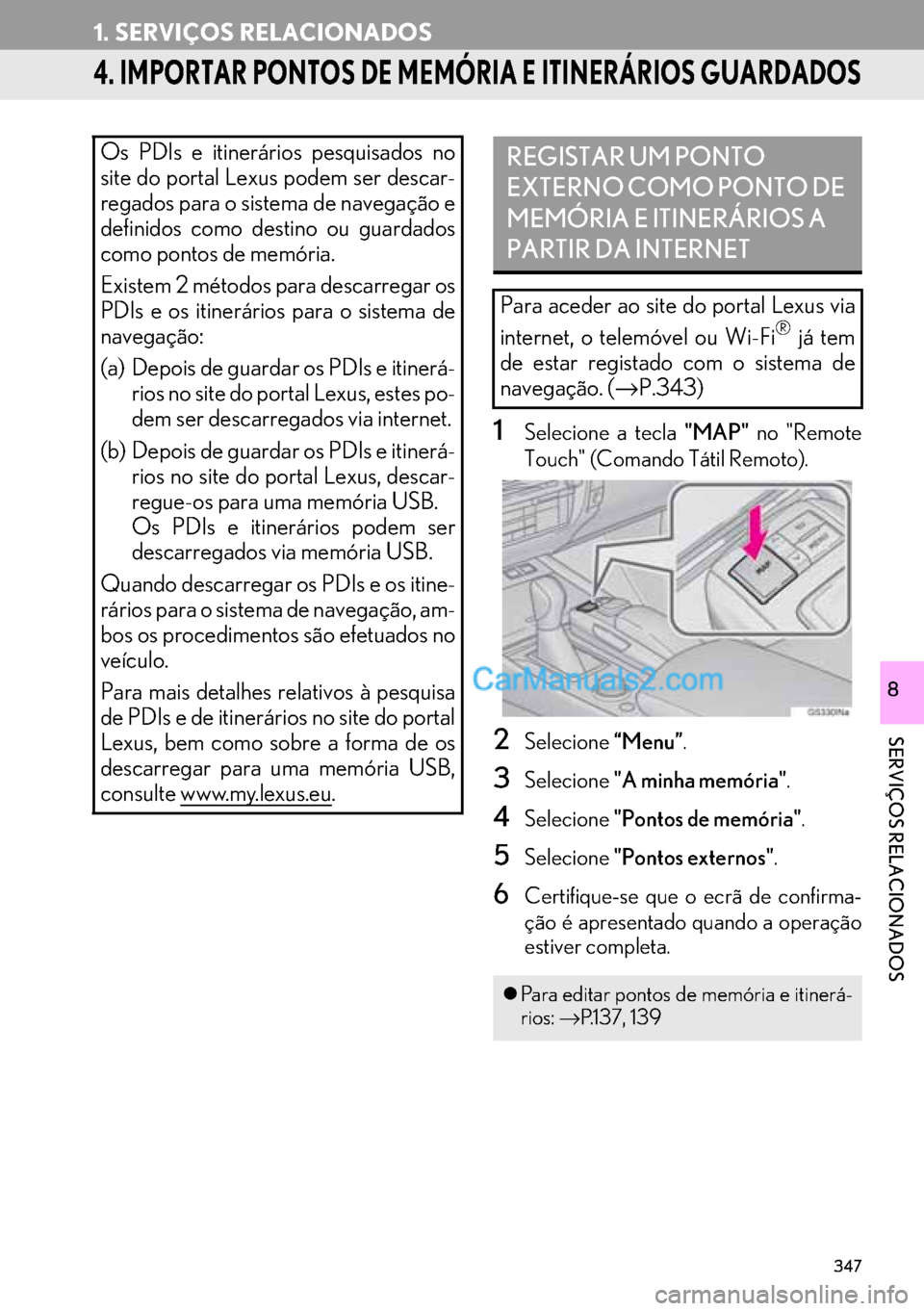 Lexus GS350 2017 Manual de navegação (in Portuguese) 347
1. SERVIÇOS RELACIONADOS
SERVIÇOS RELACIONADOS
8
4. IMPORTAR PONTOS DE MEMÓRIA E ITINERÁRIOS GUARDADOS
1Selecione a tecla "MAP" no "Remote
Touch" (Comando Tátil Remoto).
2Selecione“Menu”. Lexus GS350 2017 Manual de navegação (in Portuguese) 347
1. SERVIÇOS RELACIONADOS
SERVIÇOS RELACIONADOS
8
4. IMPORTAR PONTOS DE MEMÓRIA E ITINERÁRIOS GUARDADOS
1Selecione a tecla "MAP" no "Remote
Touch" (Comando Tátil Remoto).
2Selecione“Menu”.