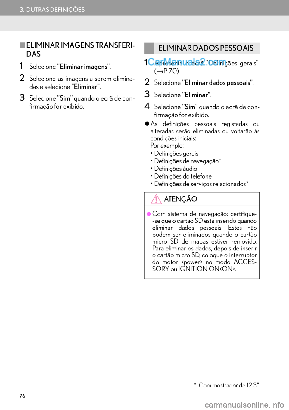 Lexus GS350 2017  Manual de navegação (in Portuguese) 76
3. OUTRAS DEFINIÇÕES
■ELIMINAR IMAGENS TRANSFERI-
DAS
1Selecione"Eliminar imagens".
2Selecione as imagens a serem elimina-
das e selecione "Eliminar".
3Selecione"Sim" quando o ecrã de con-
fir