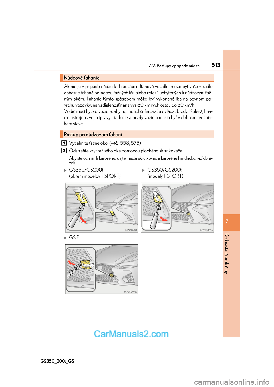 Lexus GS350 2017  Užívateľská príručka (in Slovak) 5137-2. Postupy v prípade núdze
7
Keď nastanú problémy
GS350_200t_GS
Ak nie je v prípade núdze k dispozícii odťahové vozidlo, môže byť vaše vozidlo 
dočasne ťahané pomocou ťažných 