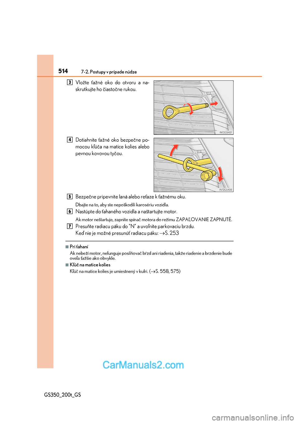 Lexus GS350 2017  Užívateľská príručka (in Slovak) 5147-2. Postupy v prípade núdze
GS350_200t_GS
Vložte ťažné oko do otvoru a na- 
skrutkujte ho čiastočne rukou. 
Dotiahnite ťažné oko bezpečne po- 
mocou kľúča na matice kolies alebo
pev