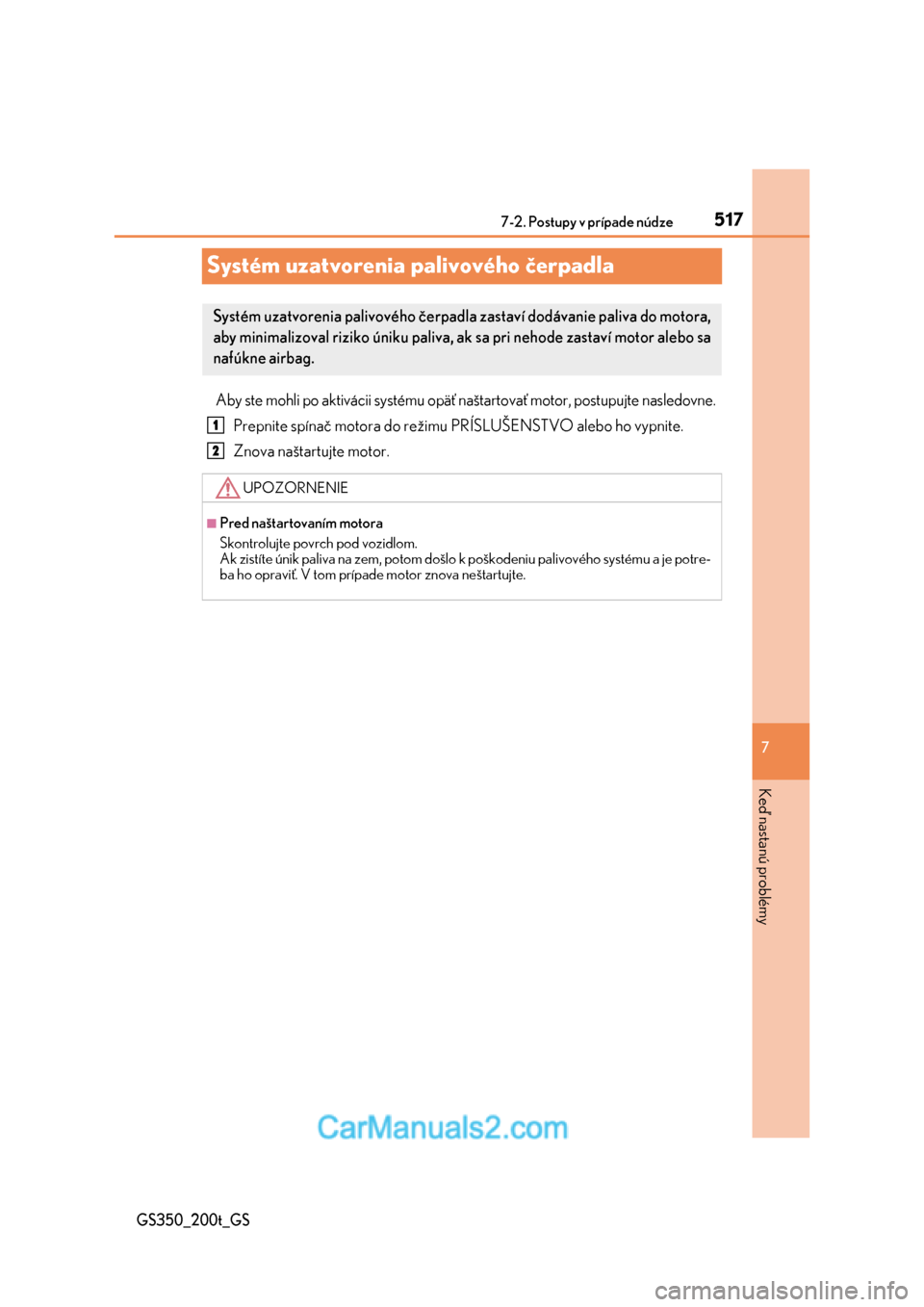Lexus GS350 2017  Užívateľská príručka (in Slovak) 517
7 7-2. Postupy v prípade núdze
Keď nastanú problémy
GS350_200t_GS
Systém uzatvorenia palivového čerpadla
Aby ste mohli po aktivácii systému opäť naštartovať motor, postupujte nasledo