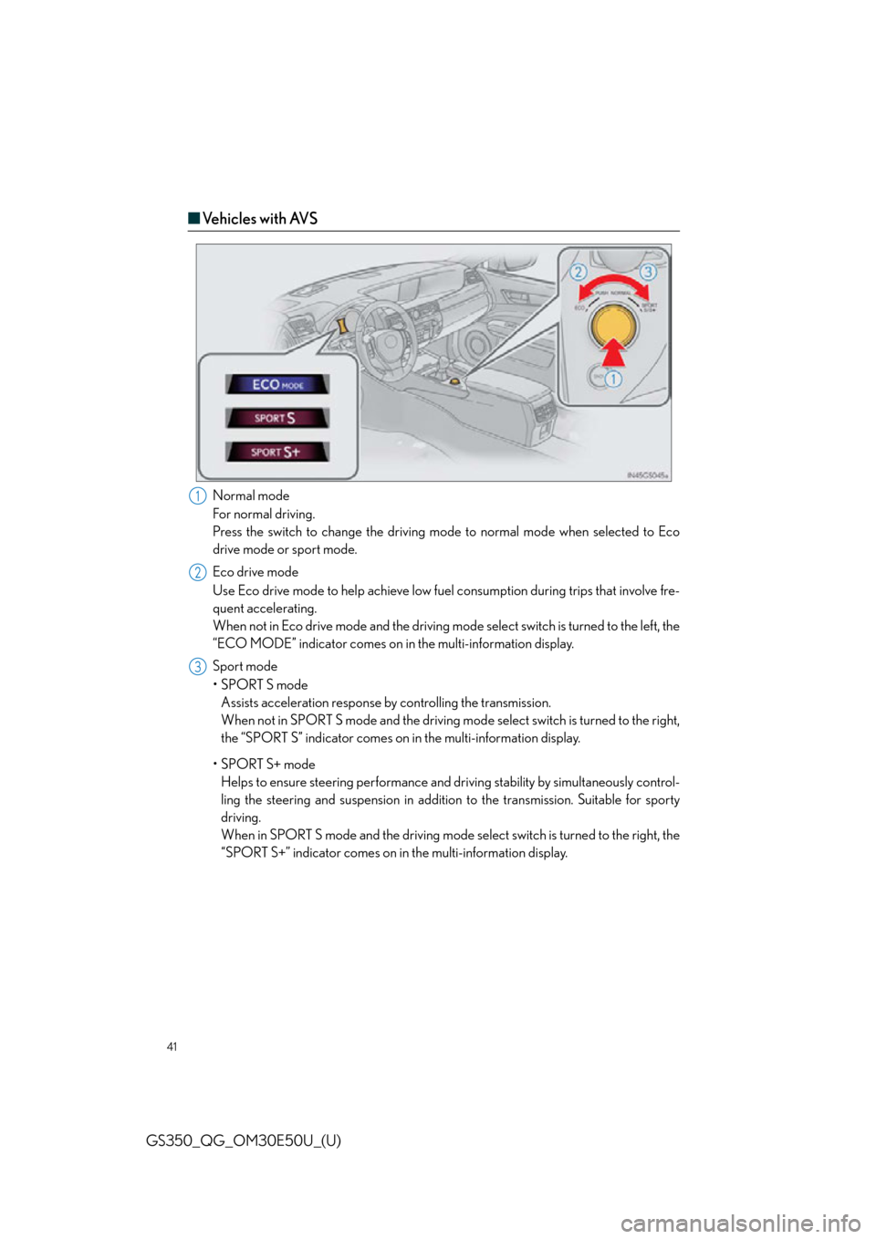 Lexus GS350 2015 TIPS FOR THE NAVIGATION SYSTEM / LEXUS 2015 GS350 OWNERS MANUAL QUICK GUIDE (OM30E50U) 41
GS350_QG_OM30E50U_(U)
■Ve h i c l e s w i t h AV S
Normal mode
For normal driving.
Press the switch to change the driving mode to normal mode when selected to Eco
drive mode or sport mode.
Eco Lexus GS350 2015 TIPS FOR THE NAVIGATION SYSTEM / LEXUS 2015 GS350 OWNERS MANUAL QUICK GUIDE (OM30E50U) 41
GS350_QG_OM30E50U_(U)
■Ve h i c l e s w i t h AV S
Normal mode
For normal driving.
Press the switch to change the driving mode to normal mode when selected to Eco
drive mode or sport mode.
Eco
