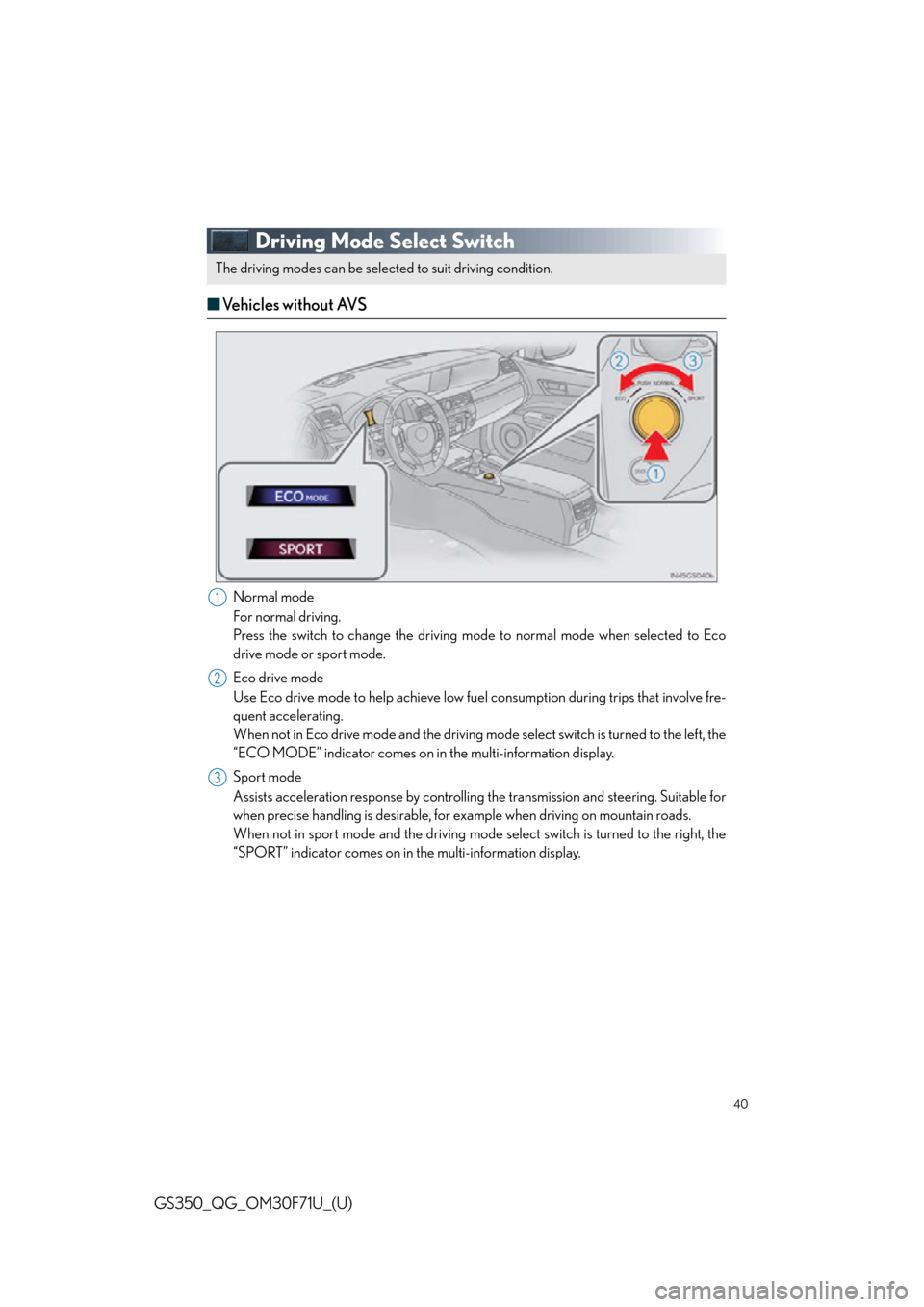 Lexus GS350 2015  Refueling / LEXUS 2015 GS350 FROM MAR. 2015 PROD. QUICK GUIDE OWNERS MANUAL (OM30F71U) 40
GS350_QG_OM30F71U_(U)
Driving Mode Select Switch
■Vehicles without AVS
Normal mode
For normal driving.
Press the switch to change the driving mode  to normal mode when selected to Eco
drive mode 
