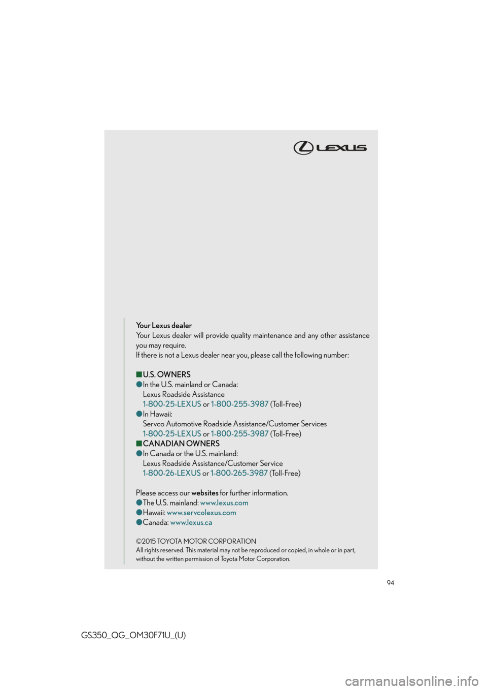 Lexus GS350 2015  Refueling / LEXUS 2015 GS350 FROM MAR. 2015 PROD. QUICK GUIDE OWNERS MANUAL (OM30F71U) 94
GS350_QG_OM30F71U_(U)
Your Lexus dealer
Your Lexus dealer will provide quality maintenance and any other assistance
you may require.
If there is not a Lexus dealer near you, please call the followi
