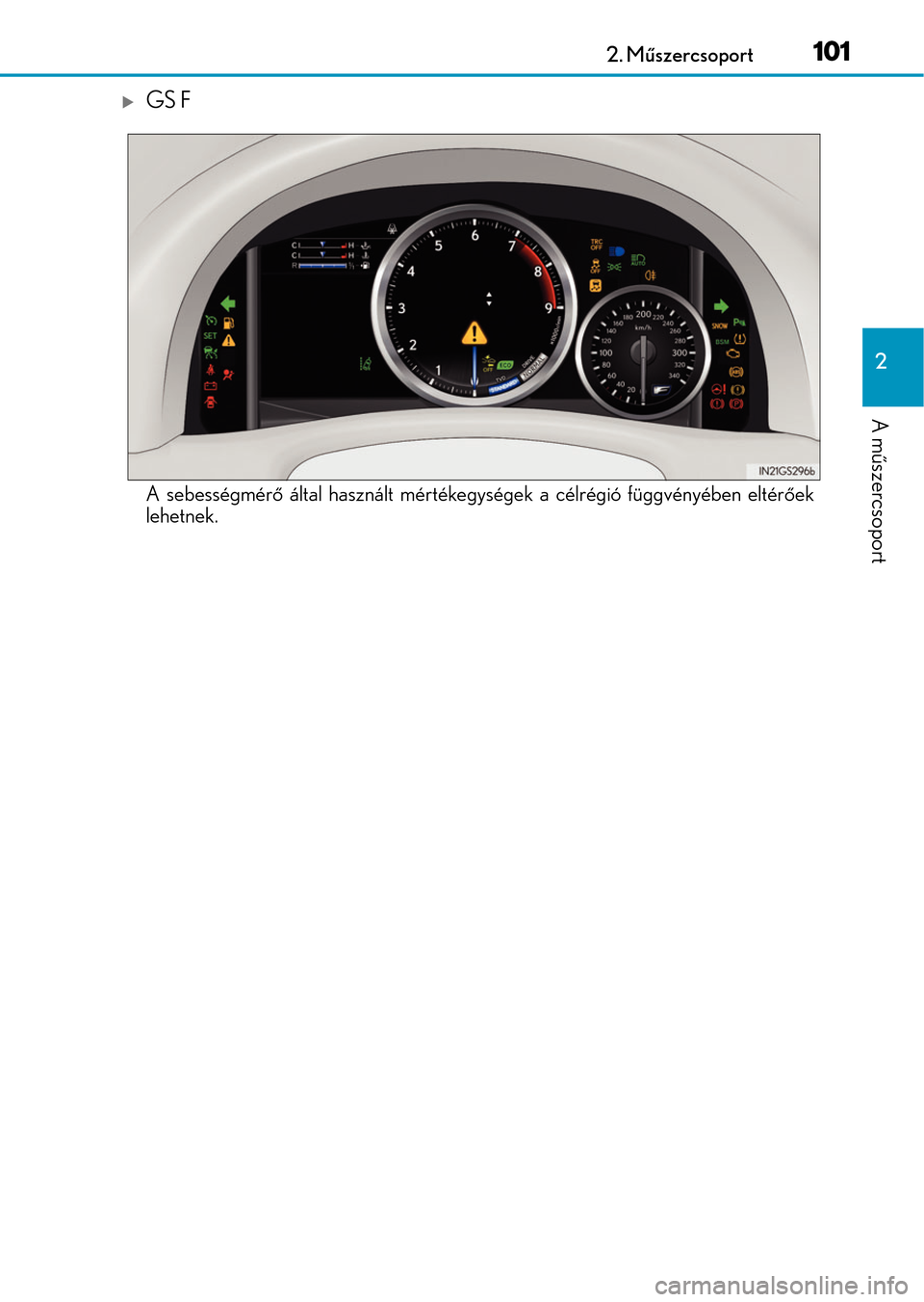 Lexus GS350 2015  Kezelési útmutató (in Hungarian) 1012. Műszercsoport
2
A műszercsoport
GS F
A sebességmérő által használt mértékegységek a célrégió függvényében eltérőek
lehetnek. 