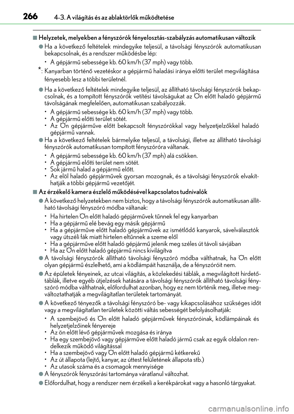 Lexus GS350 2015 Kezelési útmutató (in Hungarian) 2664-3. A világítás és az ablaktörlők működtetése
Helyzetek, melyekben a fényszórók fényelosztás-szabályzás automatikusan változik
Ha a következő feltételek mindegyike teljes Lexus GS350 2015 Kezelési útmutató (in Hungarian) 2664-3. A világítás és az ablaktörlők működtetése
Helyzetek, melyekben a fényszórók fényelosztás-szabályzás automatikusan változik
Ha a következő feltételek mindegyike teljes