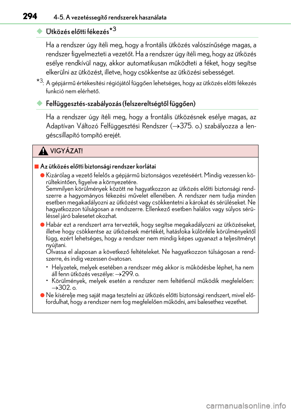 Lexus GS350 2015 Kezelési útmutató (in Hungarian) 2944-5. A vezetéssegítő rendszerek használata
Ütközés előtti fékezés*3
Ha a rendszer úgy ítéli meg, hogy a frontális ütközés valószínűsége magas, a
rendszer figyelmezteti a vez Lexus GS350 2015 Kezelési útmutató (in Hungarian) 2944-5. A vezetéssegítő rendszerek használata
Ütközés előtti fékezés*3
Ha a rendszer úgy ítéli meg, hogy a frontális ütközés valószínűsége magas, a
rendszer figyelmezteti a vez