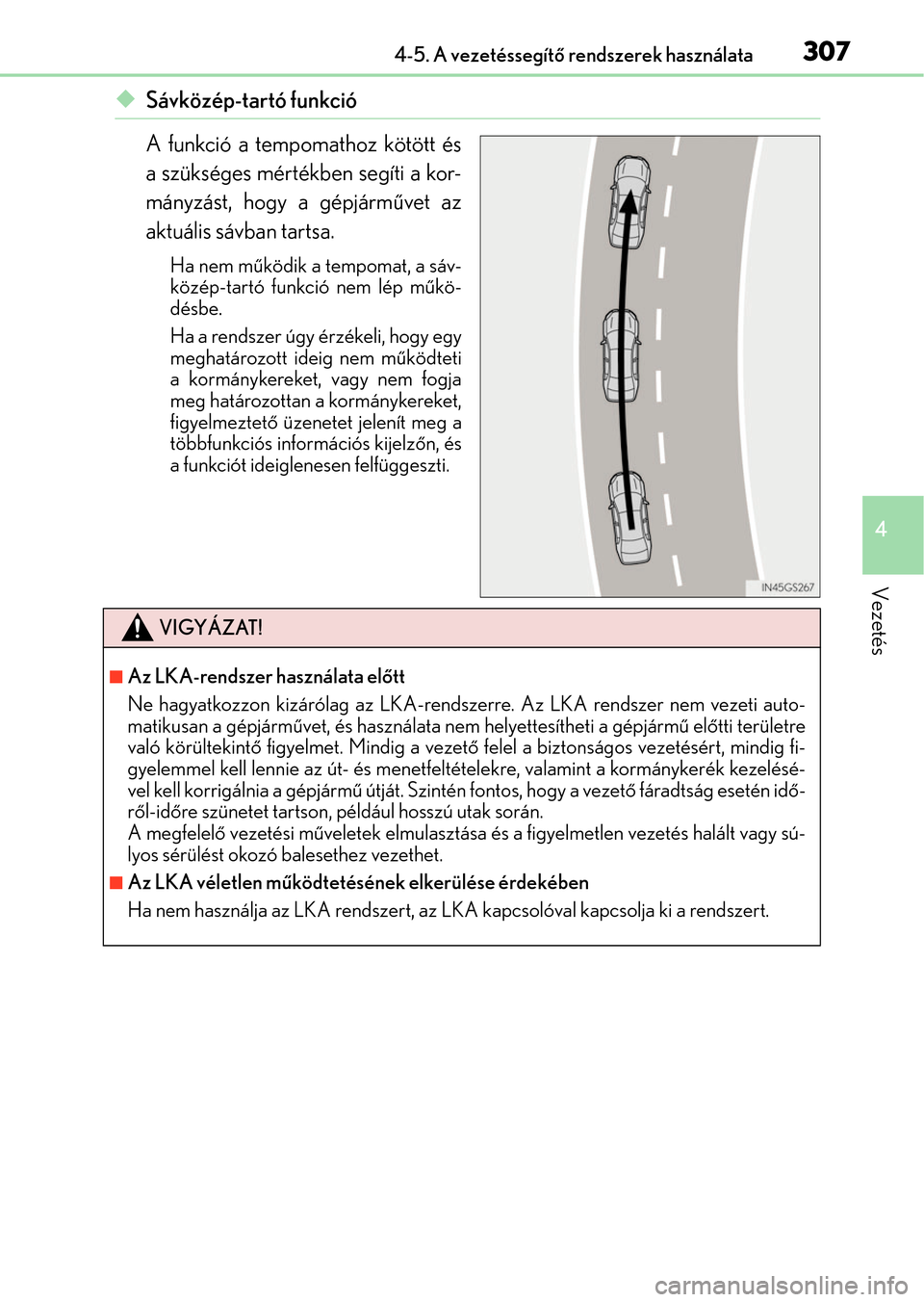 Lexus GS350 2015 Kezelési útmutató (in Hungarian) 3074-5. A vezetéssegítő rendszerek használata
4
Vezetés
Sávközép-tartó funkció
A funkció a tempomathoz kötött és
a szükséges mértékben segíti a kor-
mányzást, hogy a gépjárm Lexus GS350 2015 Kezelési útmutató (in Hungarian) 3074-5. A vezetéssegítő rendszerek használata
4
Vezetés
Sávközép-tartó funkció
A funkció a tempomathoz kötött és
a szükséges mértékben segíti a kor-
mányzást, hogy a gépjárm