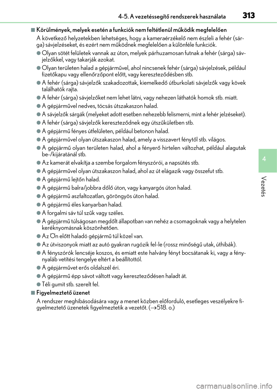 Lexus GS350 2015 Kezelési útmutató (in Hungarian) 3134-5. A vezetéssegítő rendszerek használata
4
Vezetés
Körülmények, melyek esetén a funkciók nem feltétlenül működik megfelelően
A következő helyzetekben lehetséges, hogy a kamer Lexus GS350 2015 Kezelési útmutató (in Hungarian) 3134-5. A vezetéssegítő rendszerek használata
4
Vezetés
Körülmények, melyek esetén a funkciók nem feltétlenül működik megfelelően
A következő helyzetekben lehetséges, hogy a kamer