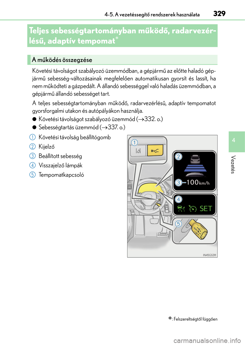 Lexus GS350 2015  Kezelési útmutató (in Hungarian) 329
4 4-5. A vezetéssegítő rendszerek használata
Vezetés
Teljes sebességtartományban működő, radarvezér-
lésű, adaptív tempomat

Követési távolságot szabályozó üzemmódban, 