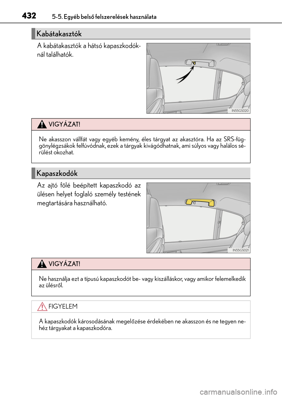 Lexus GS350 2015  Kezelési útmutató (in Hungarian) 4325-5. Egyéb belső felszerelések használata
A kabátakasztók a hátsó kapaszkodók-
nál találhatók.
Az ajtó fölé beépített kapaszkodó az
ülésen helyet foglaló személy testének
meg